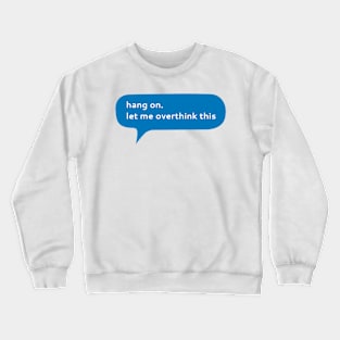 Hang on let me overthink this Crewneck Sweatshirt